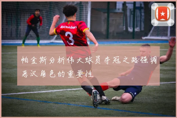 帕金斯分析伟大球员夺冠之路强调恶汉角色的重要性