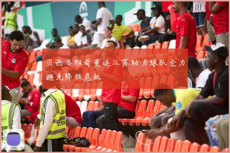 贝西洛维奇重返江苏助力球队全力避免降级危机